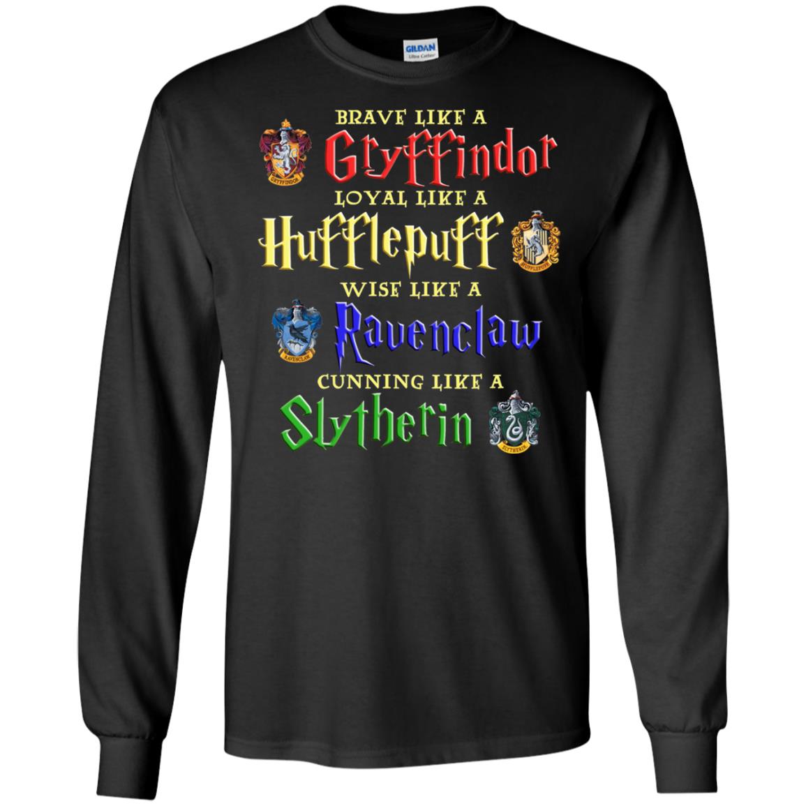 Brave Like A Gryffindor Loyal Like A Hufflepuff Harry Potter Hogwarts ShirtG240 Gildan LS Ultra Cotton T-Shirt