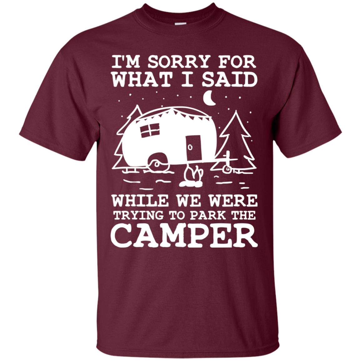 I'm Sorry For What I Said While We Were Trying To Park The Camper Shirt Maroon