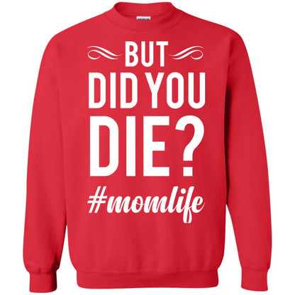 But Did You Die #momlife Mommy ShirtG180 Gildan Crewneck Pullover Sweatshirt 8 oz.