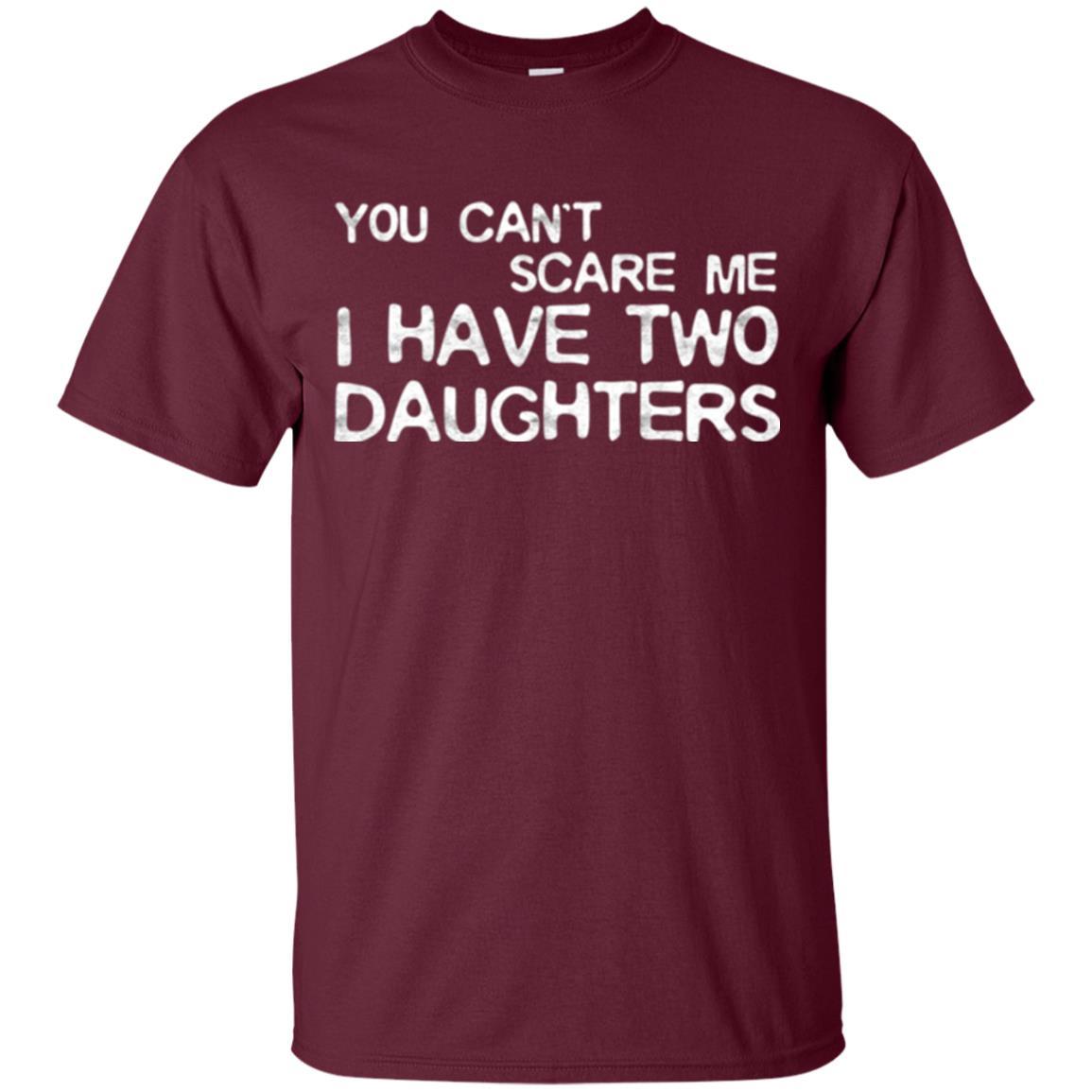 Dady T-shirt You Can't Scare Me I Have Two Daughters Maroon