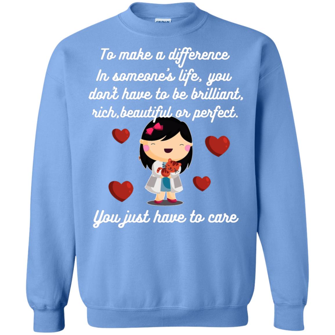 To Make A Difference In Someone's Life You Don't Have To Be Brilliant, Rich, Beautiful, Or Perfect. You Just Have To Care Carolina Blue