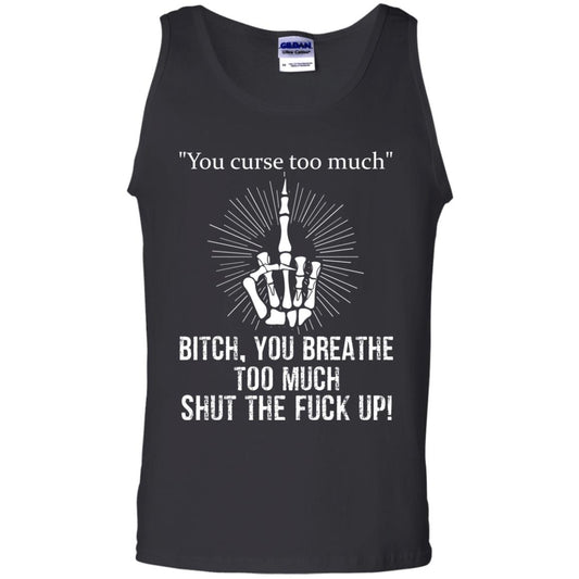 You Cursh Too Much Bitch You Breathe Too Much Shut The Fuck Up Shirt Black