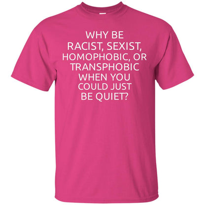 Why Be Racist Sexist Homophobic Or Transphobic T-shirt Heliconia