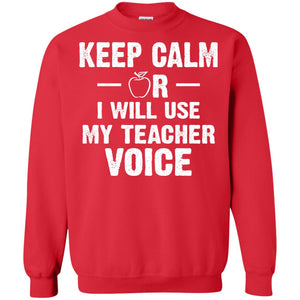 Keep Calm Or I Will Use My Teacher VoiceG180 Gildan Crewneck Pullover Sweatshirt 8 oz.