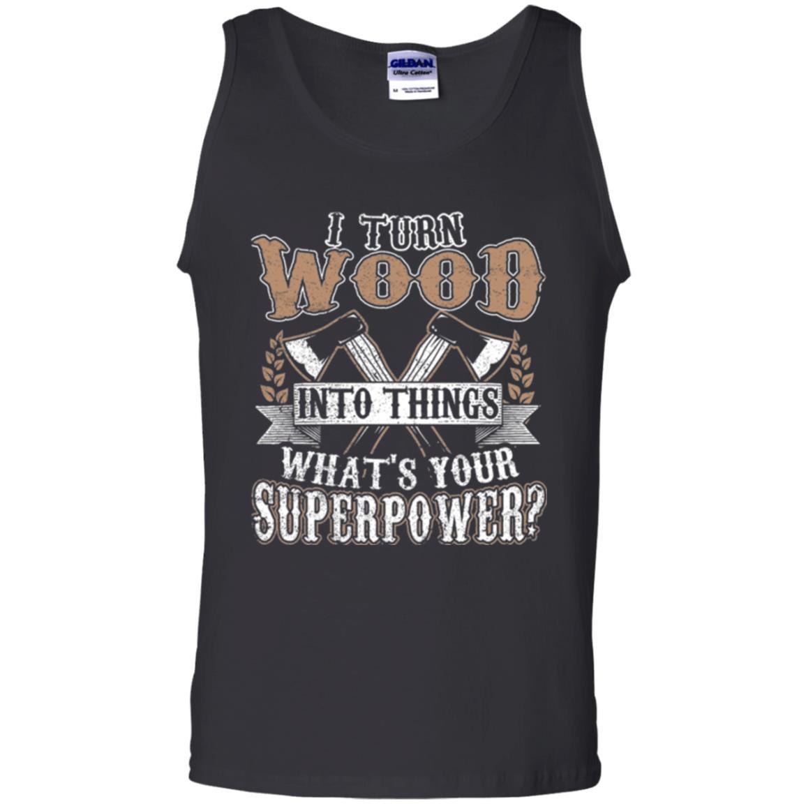 Woodworker T-shirt I Turn Wood Into Things What_s Your Superpower