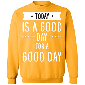Today Is A Good Day For A Good Day ShirtG180 Gildan Crewneck Pullover Sweatshirt 8 oz.