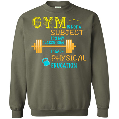 Gym Is Not A Subject It's My Classroom Teach Physical Edcucation Shirt Military Green