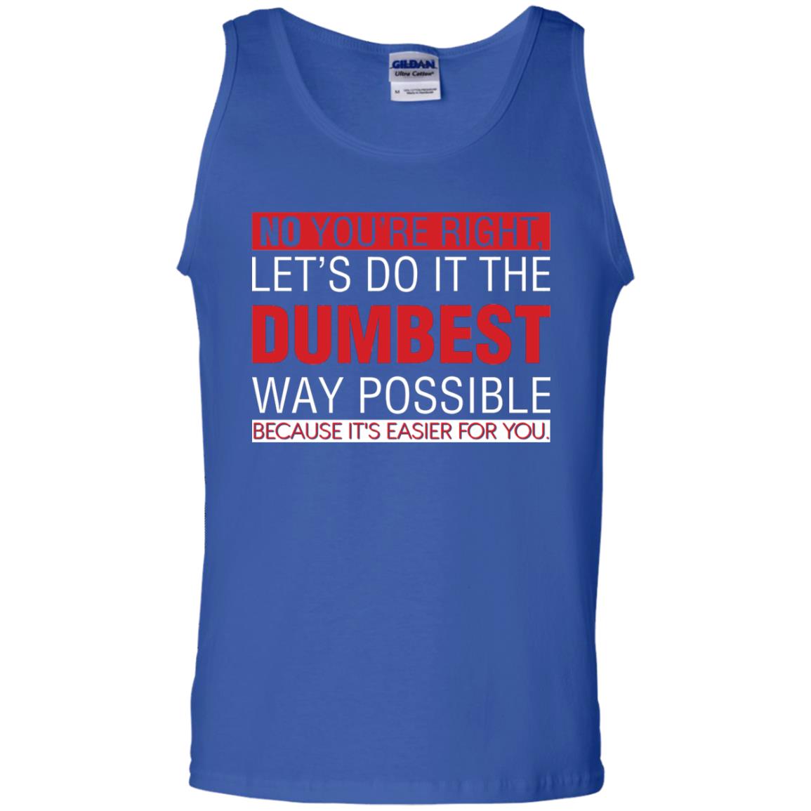 No You're Right Let Do It The Dumbest Way Possible Because It's Easier For You Shirt Royal