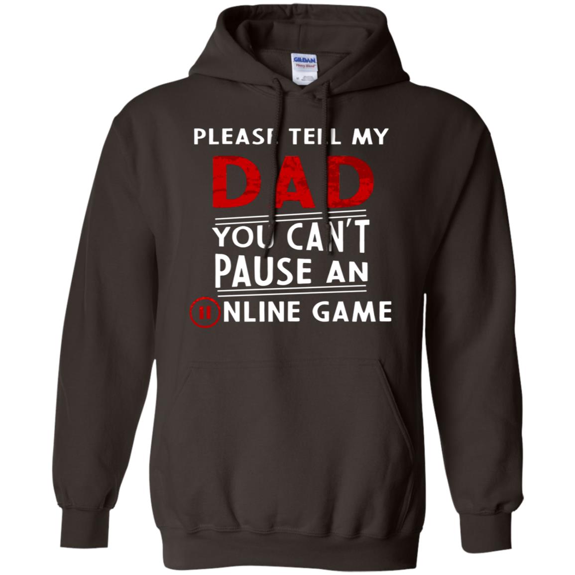 Please Tell My Dad You Cant Pause An Online Game Gaming Shirt Dark Chocolate