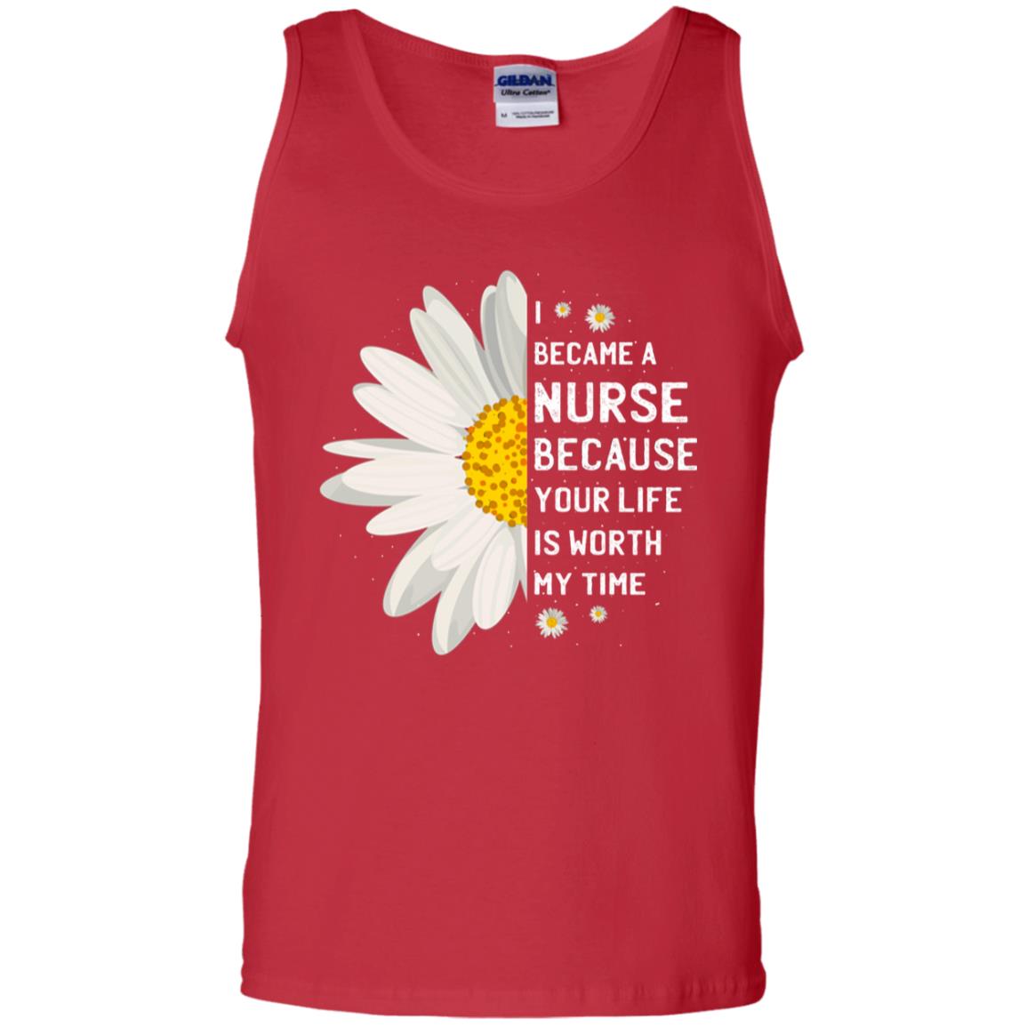 I Became A Nurse Because Your Life Is Worth My Time Best Quote Shirt Red