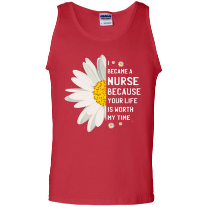 I Became A Nurse Because Your Life Is Worth My Time Best Quote Shirt Red