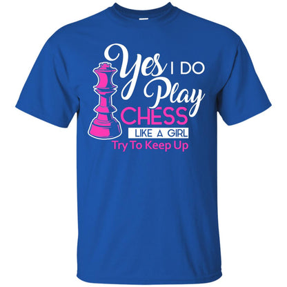 Yes I Do Play Chess Like A Girl Try To Keep Up Chess Gift Shirt For Girls Royal