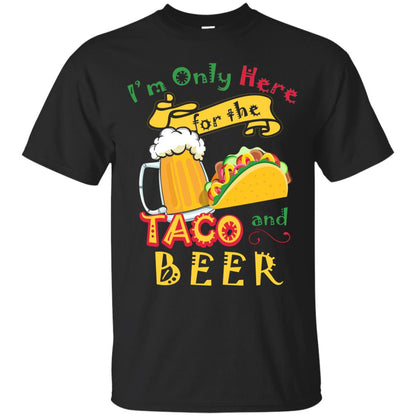 Tacos And Beer Lover Shirt Im Only Here For The Tacos And Beer Black