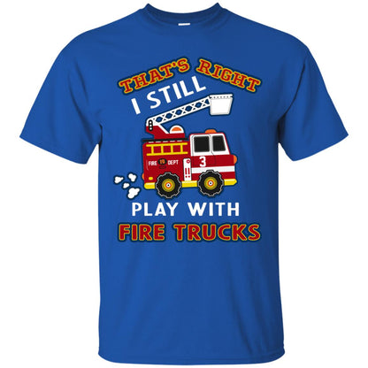 That's Right I Still Play With Fire Trucks Shirt For Mens Womens Royal