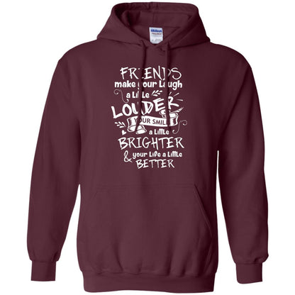 Friends Make Your Laugh A Little Louder Your Smile A Little Brighter Your Life A Little Better Maroon