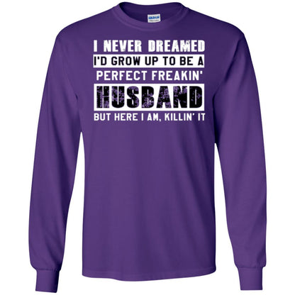 Husband T-shirt I Never Dreamed I_d Grow Up To Be A Perfect Freakin_ Husband