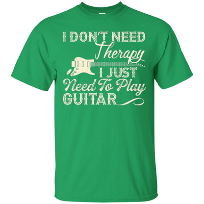 Guitar T-shirt I Don_t Need Therapy I Just Need To Play Guitar Irish Green