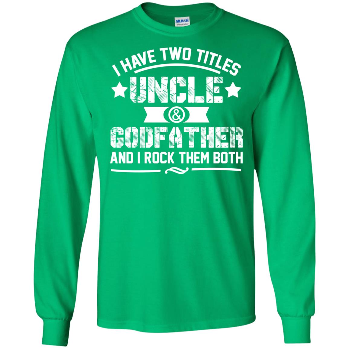 I Have Two Titles Uncle And Godfather And I Rock Them Both Irish Green