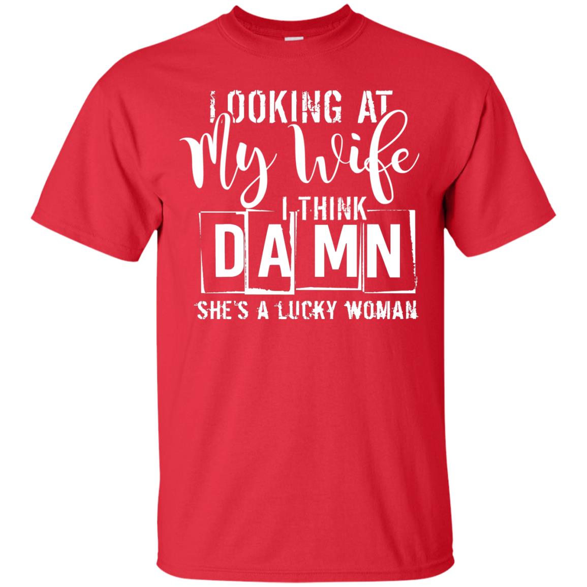 Looking At My Wife I Think Damn She Is A Lucky Woman Shirt Red