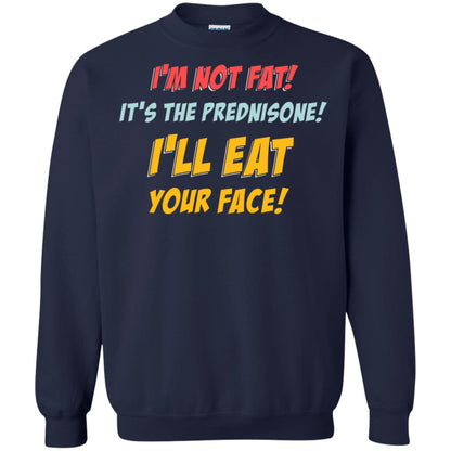 I'm Not Fat It's The Prednisone I'll Eat Your Face Shirt Navy