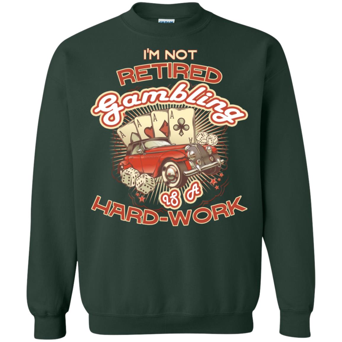 I'm Not Retired Gambling Is A Hard Work hilarious Gambling Lovers Shirt Forest Green