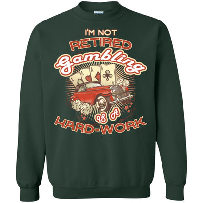I'm Not Retired Gambling Is A Hard Work hilarious Gambling Lovers Shirt Forest Green