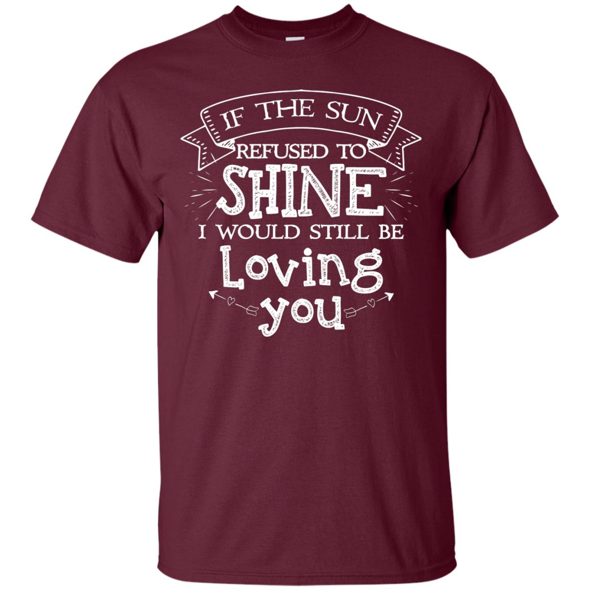 If The Sun Refused To Shine I Would Still Be Loving You Maroon
