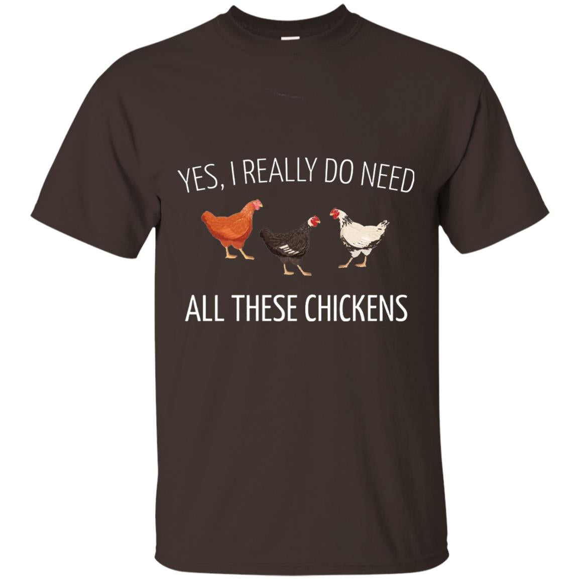 Yes I Really Do Need All These Chickens Farming Lover T-shirt Dark Chocolate