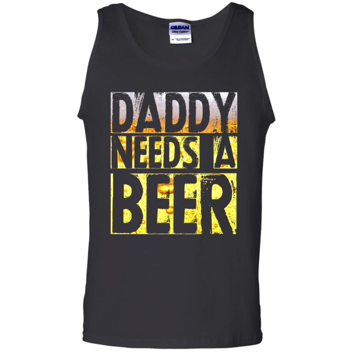 Daddy Needs A Beer Shirt For Dad Loves BeerG220 Gildan 100% Cotton Tank Top