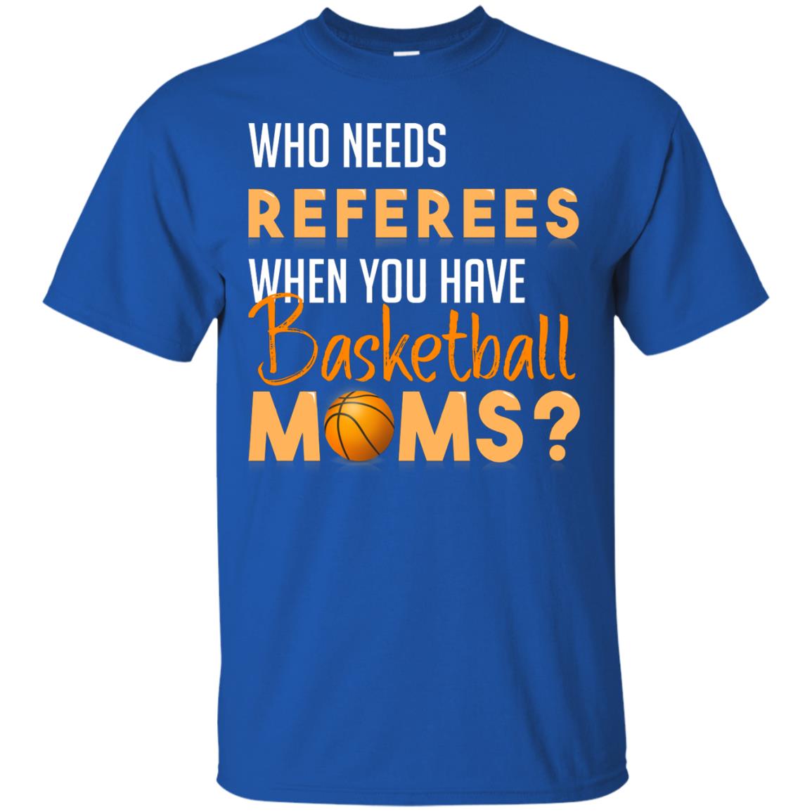 Who Needs Referees When You Have Basketball Moms Shirt Royal