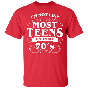 70th Birthday Shirt Im Not Like Most Teens Im In My 70's