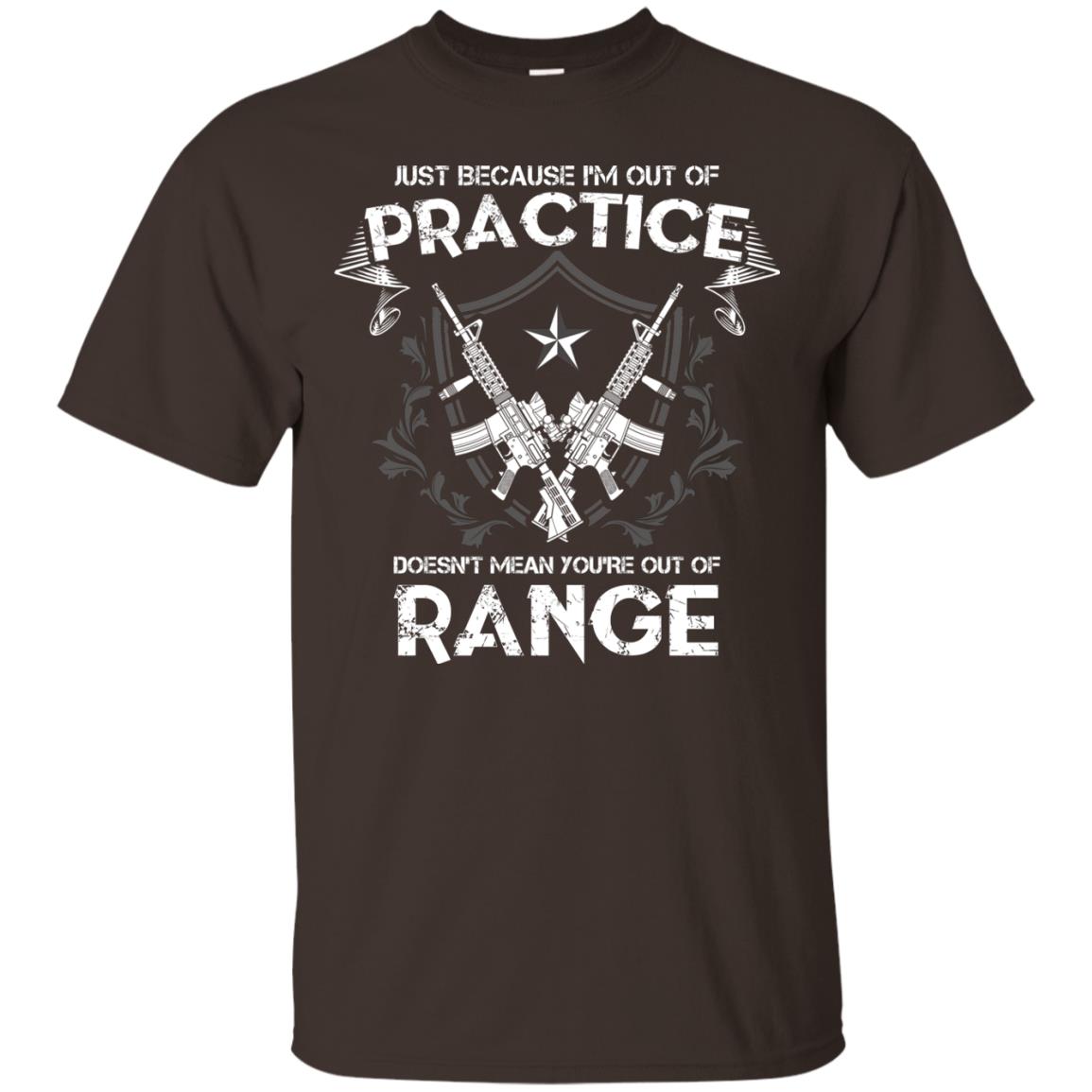 Just Because I_m Out Of Practice Doesn_t Mean You_re Out Of Range Shirt Dark Chocolate