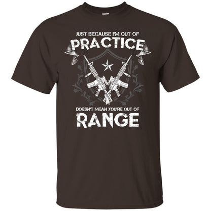 Just Because I_m Out Of Practice Doesn_t Mean You_re Out Of Range Shirt Dark Chocolate
