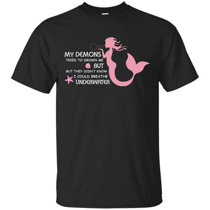 My Demons Tried To Drown Me But They Didn_t Know I Could Breathe Underwater Mermaid Lover Shirt Black