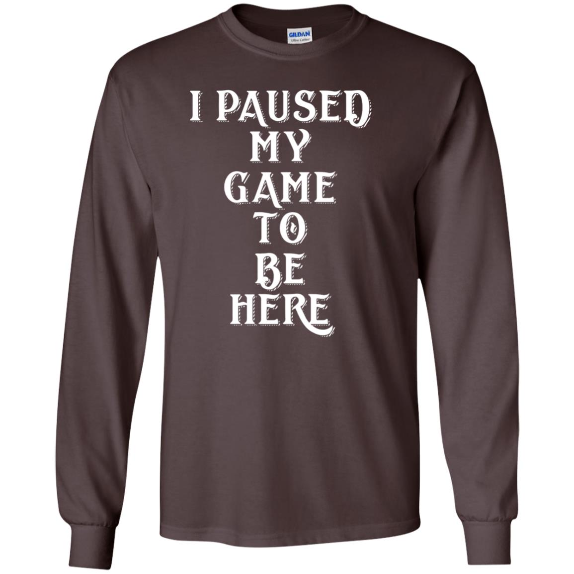 I Paused My Game To Be Here Gamer T-shirt Dark Chocolate