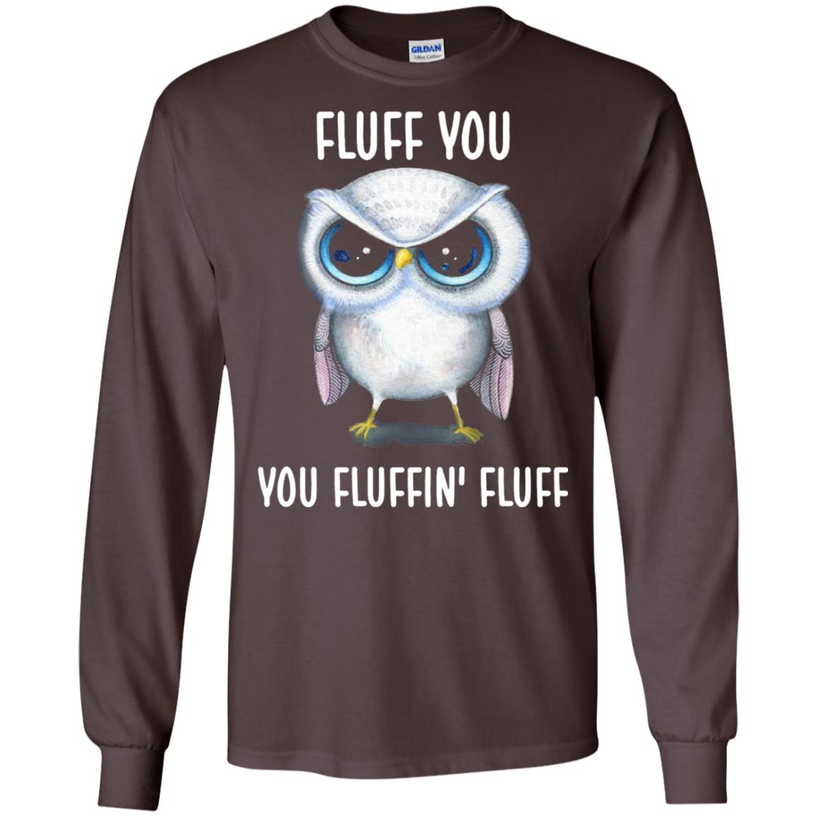 Fluff You You Fluffin Fluff Owl Lovers Shirt Dark Chocolate