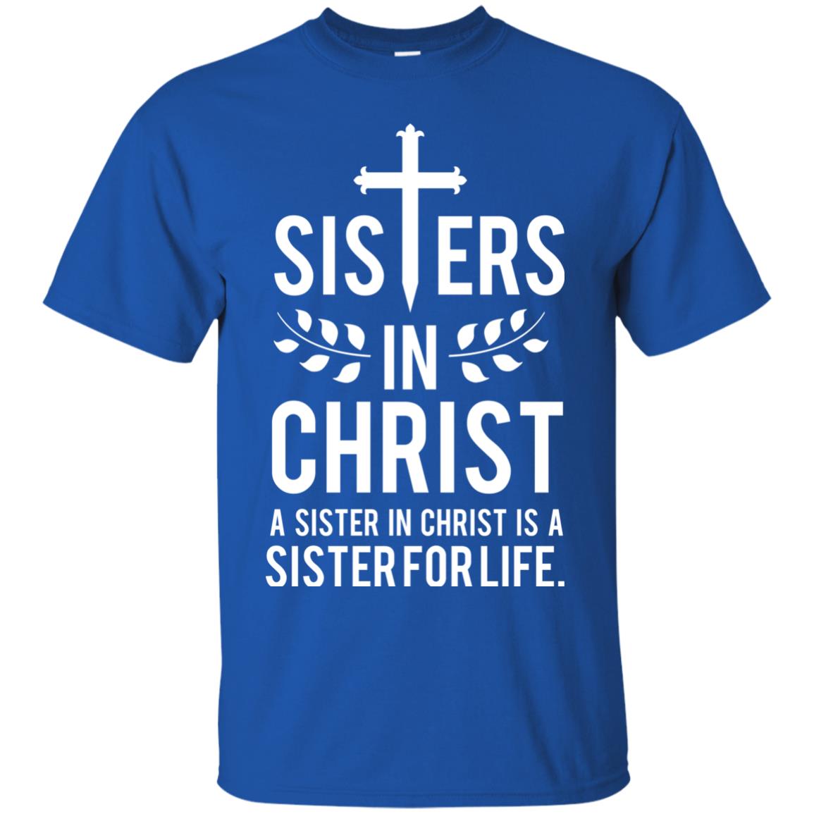 Sisters In Christ A Sister In Christ Is A Sister For Life Sister Shirt Royal