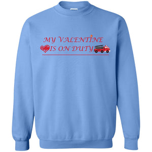 My Valentine Is On Duty Firefighter's Girlfriend ShirtG180 Gildan Crewneck Pullover Sweatshirt 8 oz.