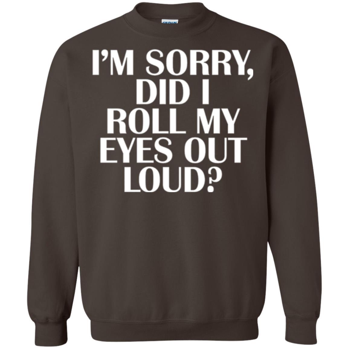 I'm Sorry Did I Roll My Eyes Out Loud T-shirt Dark Chocolate