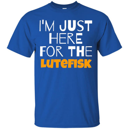 Lutefisk Lovers T-shirt I_m Just Here For The Lutefisk Royal