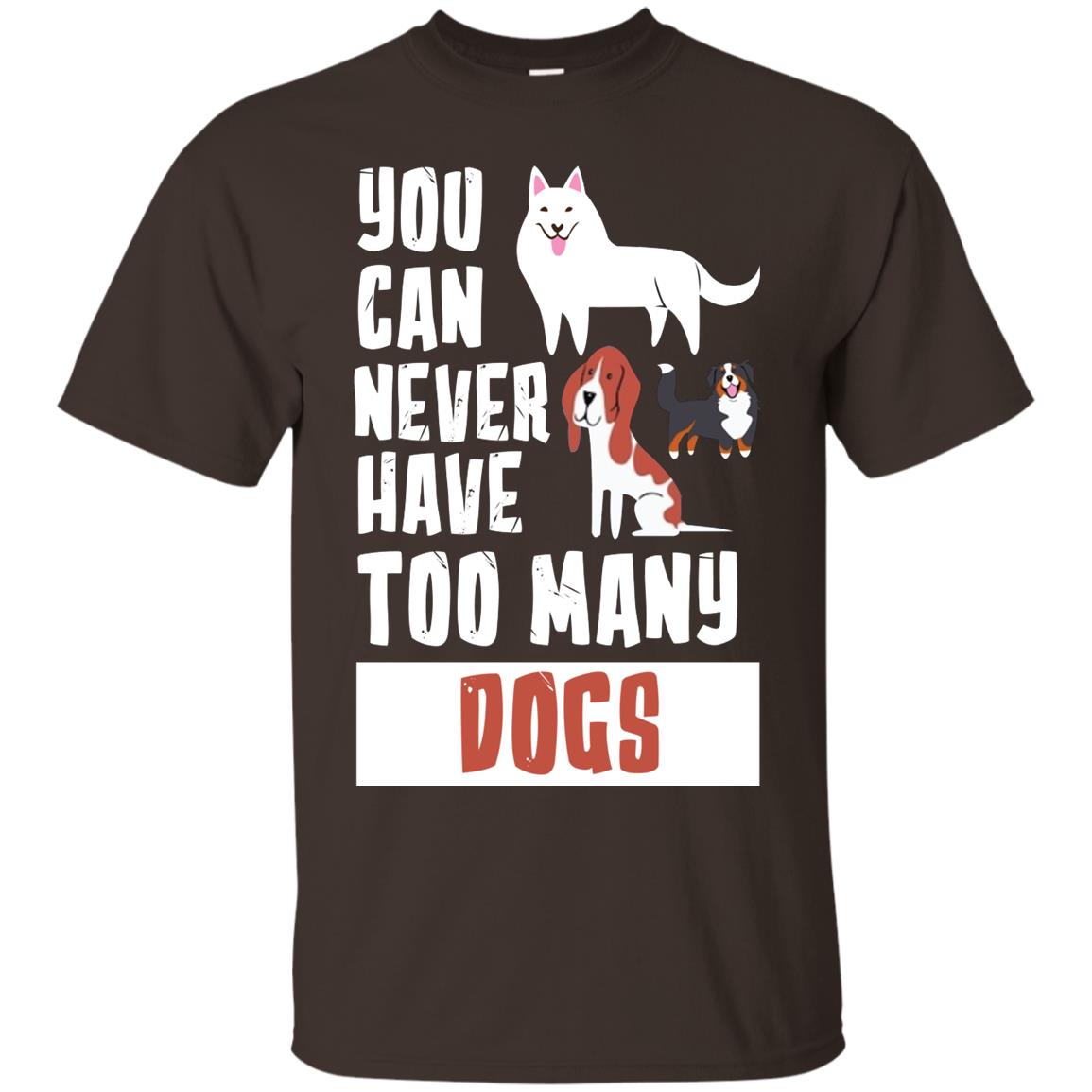 You Can Never Have Too Many Dogs Shirt Dark Chocolate