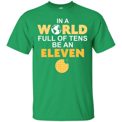 Waffle T-shirt In A World Full Of Tens Be An Eleven Irish Green