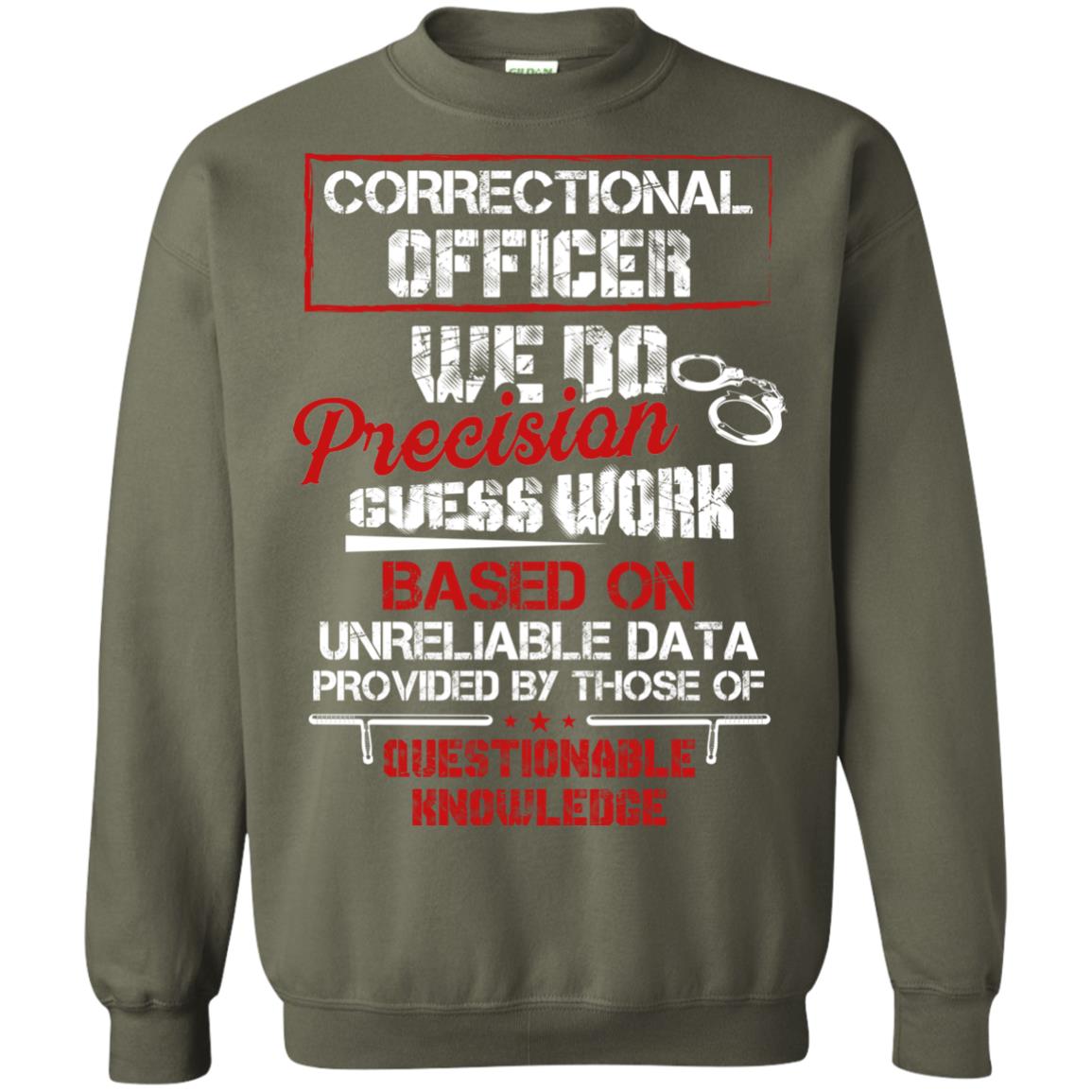 Correctional Officer We Do Precision Guess Work Based On Unreliable Data Provided By Those Of Questionable Knowledge Military Green