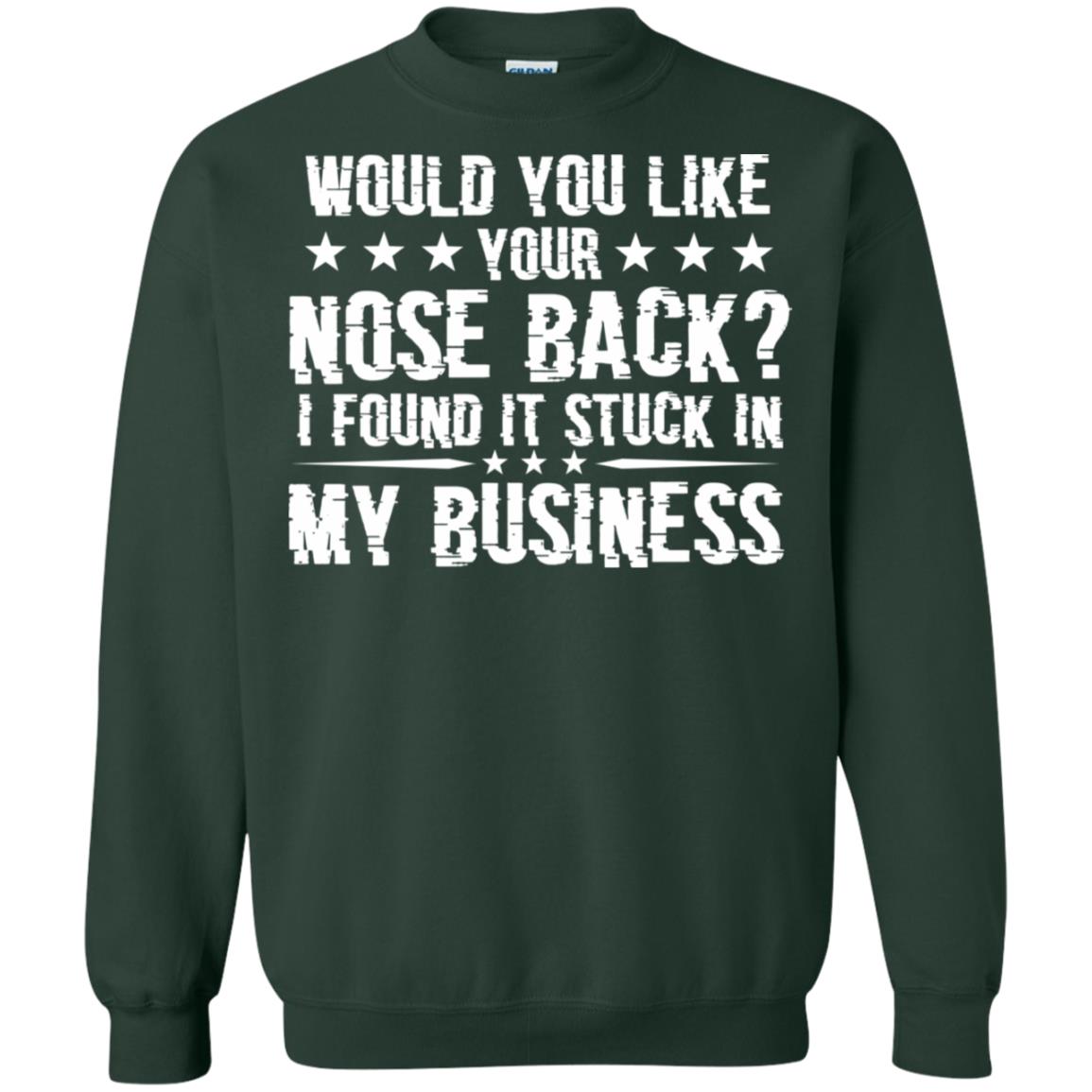 Would You Like Your Nose Back I Found It Stuck In My Business Forest Green