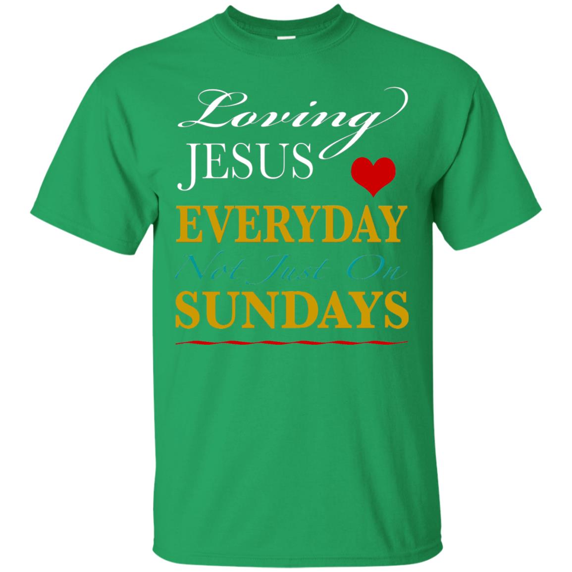 Loving Jesus Everyday Not Just On Sundays Christian T-shirt Irish Green