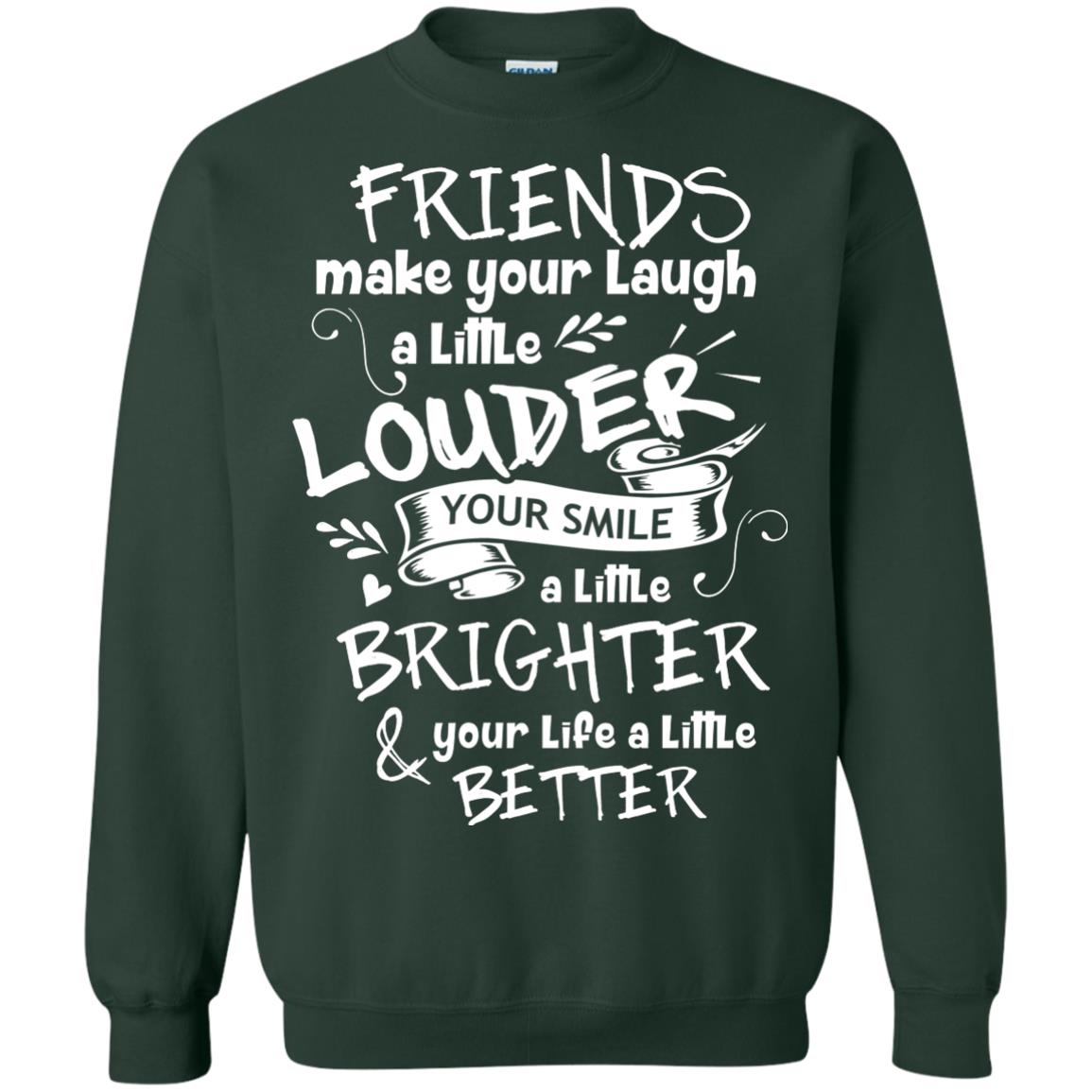 Friends Make Your Laugh A Little Louder Your Smile A Little Brighter Your Life A Little Better Forest Green