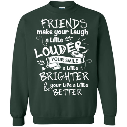Friends Make Your Laugh A Little Louder Your Smile A Little Brighter Your Life A Little Better Forest Green