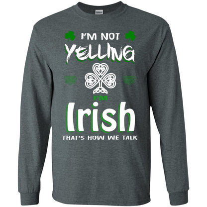 I'm Not Yelling I'm Irish That's How We Talk Ireland Shirt Dark Heather