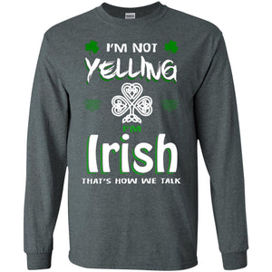 I'm Not Yelling I'm Irish That's How We Talk Ireland ShirtG240 Gildan LS Ultra Cotton T-Shirt