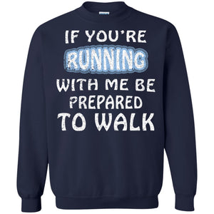 If You're Running With Me Be Prepared To Walk ShirtG180 Gildan Crewneck Pullover Sweatshirt 8 oz.